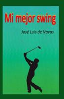 Mi mejor Swing: Vivencias de un jugador de Golf 1545178062 Book Cover