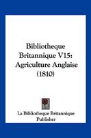 Bibliotheque Britannique V15: Agriculture Anglaise (1810) 1168473837 Book Cover
