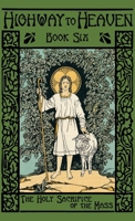 The Holy Sacrifice of the Mass: Highway to Heaven Series 1640510397 Book Cover