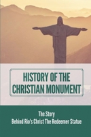 History Of The Christian Monument: The Story Behind Rio's Christ The Redeemer Statue: Legacy Of Christ The Redeemer B099H3CHPM Book Cover