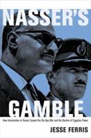 Nasser's Gamble: How Intervention in Yemen Caused the Six-Day War and the Decline of Egyptian Power 069116343X Book Cover