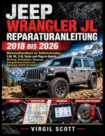 JEEP WRANGLER JL REPARATURANLEITUNG 2018 BIS 2026: Werkstatthandbuch für Selbstschrauber: 3.6L V6, 2.0L Turbo und Plug-in-Hybrid Wartung, Schaltpläne, ... Schritt für Schritt (German Edition) B0HGPWJZFC Book Cover