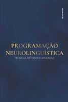 PROGRAMAÇÃO NEUROLINGUÍSTICA: TÉCNICAS, MÉTODOS E APLICAÇÃO (Portuguese Edition) B0F4PMR6ZL Book Cover
