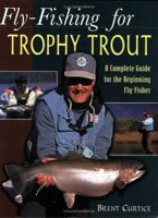 Fly-Fishing for Trophy Trout: A Complete Guide for the Beginning Fly-Fisher 1571882987 Book Cover