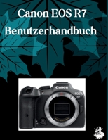 Canon EOS R7 Benutzerhandbuch: Eine übersichtliche und detaillierte Anleitung zu Kameraeinstellungen und Fehlerbehebung für Anfänger und Senioren (German Edition) B0H21XSGYC Book Cover