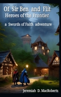 Of Sir Ben and Flit - Heroes of the Frontier: a Swords of Faith fantasy adventure B0C7JFHNDD Book Cover