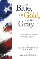 The Blue, The Gold, And The Gray: An Overview of Key American Personalities and Events 1492 to 1865 1665776536 Book Cover