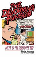 The Devouring Fungus: Tales of the Computer Age 0393307328 Book Cover
