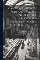 Loan Collection Of Portraits For The Benefit Of The Associated Charities And The North End Union 1021599239 Book Cover
