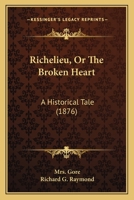 Richelieu, or the Broken Heart: An Historical Tale 1437493254 Book Cover