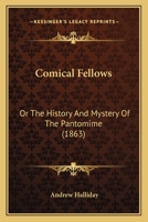 Comical Fellows: Or The History And Mystery Of The Pantomime 1016751192 Book Cover