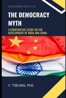 The Democracy Myth: A Comparative Study on the Development of India and China 1069109509 Book Cover
