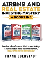 Airbnb and Real Estate Investing Mastery 4 Books in 1: Achieve Financial Freedom with Rental Properties Using Proven Financing Strategies + Build ... Hosting & Real Estate Investing Strategies) 1764387848 Book Cover