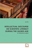 INTELLECTUAL DISCOURSE ON SCIENTIFIC LITERACY DURING THE GILDED AGE: An Historical Analysis 3639363884 Book Cover