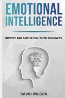 Emotional Intelligence: Improve and Gain EQ Skills for Beginners (Self Confidence, Self Improvement, Self Esteem, Self Motivation, Communication Skills, People Skills, People Person) 1090692358 Book Cover