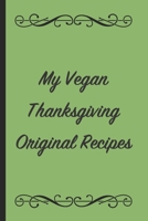 My Vegan Thanksgiving Original Recipes: A Themed Cookbook To Record Our Family Vegan Thanksgiving Meals 1691003042 Book Cover