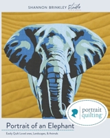 Portrait of An Elephant Quilt Pattern: Easily Quilt Loved-ones, Landscapes, and Animals B0FF25NQND Book Cover