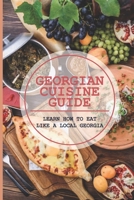 Georgian Cuisine Guide: Learn How To Eat Like A Local Georgia: Unique Restaurants In Georgia B098DYJY3W Book Cover
