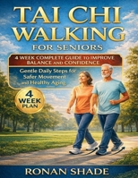 Tai Chi Walking For Seniors: 4 Week Complete Guide To Improve Balance And Confidence: Gentle Daily Steps For Safer Movement And Healthy Aging B0GGZ4M881 Book Cover