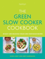 The Green Slow Cooker Cookbook: 80 Easy and Delicious Vegan and Vegetarian Meals 0600638669 Book Cover