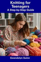 Knitting for Teenagers: A Step-by-Step Guide B0CFD9M57P Book Cover