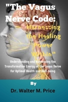 "The Vagus Nerve Code: Harnessing the Healing Power Within" Understanding and Harnessing the Transformative Energy of the Vagus Nerve for Opt B0CQDHSSP6 Book Cover