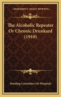 The Alcoholic Repeater Or Chronic Drunkard (1910) 1120722470 Book Cover