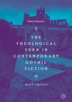 The Theological Turn in Contemporary Gothic Fiction: Holy Ghosts 3030072150 Book Cover