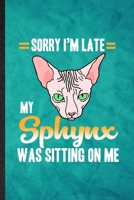 Sorry I'm Late My Sphynx Was Sitting on Me: Funny Blank Lined Pet Kitten Cat Notebook/ Journal, Graduation Appreciation Gratitude Thank You Souvenir Gag Gift, Superb Graphic 110 Pages 1708609342 Book Cover