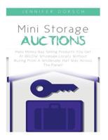 Mini Storage Auctions: Make Money Buy Selling Products You Get at Below Wholesale Locally Without Buying from a Wholesaler Half Way Across the Planet! 1537788337 Book Cover