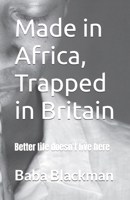 Made in Africa, Trapped in Britain: Better life doesn't live here B0CKB2W33G Book Cover