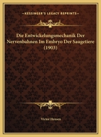 Die Entwickelungsmechanik Der Nervenbahnen Im Embryo Der S�ugetiere: Ein Probeversuch (Classic Reprint) 1141726793 Book Cover