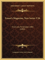 Fraser's Magazine, New Series V26: From July To October, 1882 1164651552 Book Cover