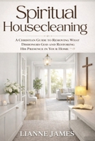 Spiritual Housecleaning: A Room-by-Room Guide for Breaking Strongholds and Restoring God's Authority in Your Home B0GSXGJ18S Book Cover