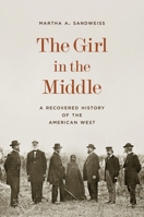 The Girl in the Middle: A Recovered History of the American West 0691238413 Book Cover