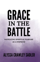 Grace in the Battle: Navigating Spiritual Warfare as a Stepmom B0CP3QY9VQ Book Cover