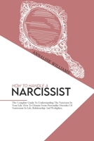 How To Handle A Narcissist: The Complete Guide To Understanding The Narcissist In Your Life. How To Disarm From Personality Disorder Of Narcissism In Life, Relationship And Workplace. 1802235043 Book Cover