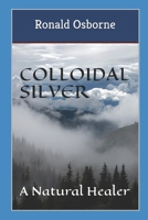 Colloidal Silver: A Natural Healer B08XY44MVM Book Cover