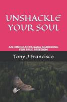 UNSHACKEL YOUR SOUL: An Immigrant's Saga Searching For True Freedom B0G43M1KQ7 Book Cover