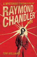 A Mysterious Something in the Light: The Life of Raymond Chandler 178131215X Book Cover