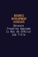 Business Development Associate Because Freaking Awesome is not An Official Job Title: 6X9 Career Pride Notebook Unlined 120 pages Writing Journal 1691041904 Book Cover
