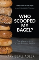 Who Scooped My Bagel?: One Woman's Story of Love, Loss and Success 1599323826 Book Cover