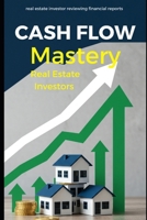 Cash Flow Mastery for Real Estate Investors: Build Predictable Profits and Financial Freedom: A Step-by-Step System to Stop Living Deal to Deal and Create a Profitable Real Estate Business B0FQWNW9ZH Book Cover
