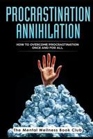 Procrastination Annihilation: How to Overcome Procrastination Once And For All 1077500092 Book Cover