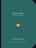 Martin Luther: The Story of His Life 1016670567 Book Cover