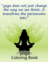 Yoga Does Not Just Change The Way We Sees Thinh It Transfrms The Personwho yoga coloring book: yoga coloring book for adults 1677550805 Book Cover