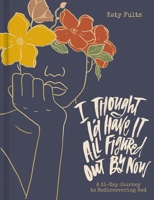 I Thought I'd Have It All Figured Out by Now 1648709133 Book Cover