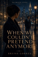 When We Couldn’t Pretend Anymore (Between Lives) B0GWJH1TXW Book Cover