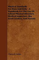 Physical Standards for Boys and Girls - A Handbook for the Use of School Physical Directors, Medical Inspectors, Boy Scout Leaders, and Parents 1444616196 Book Cover