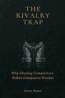 The Rivalry Trap: Why Chasing Competitors Makes Companies Weaker 9309879270 Book Cover